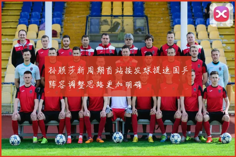孙颖莎新周期首站接发球提速国乒阵容调整思路更加明确