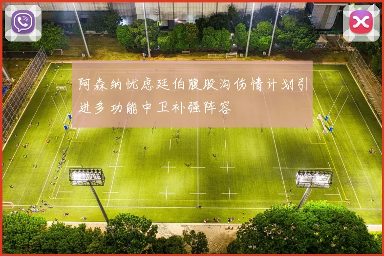 阿森纳忧虑廷伯腹股沟伤情计划引进多功能中卫补强阵容